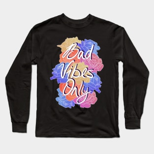 Bad Vibes Only Long Sleeve T-Shirt